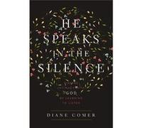 He Speaks In The Silence: Finding Intimacy With God By Learning To Listen (Paperback) Diane Comer, (Auteur)