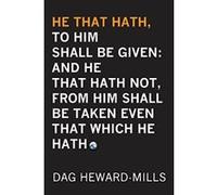He That Hath, to Him Shall Be Given: And He That Hath No, from Him Shall Be Taken Even That Which He Hath - [Version Originale] Dag Heward - Mills (Auteur)