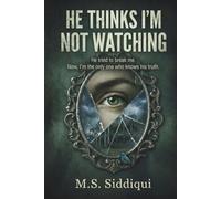 He Thinks I’m Not Watching: He tried to break me. Now, I’m the only one who knows his truth