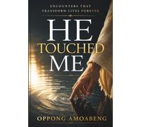HE TOUCHED ME: Encounters That Transform Lives Forever
