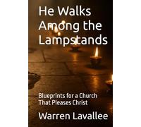 He Walks Among the Lampstands: Blueprints for a Church That Pleases Christ