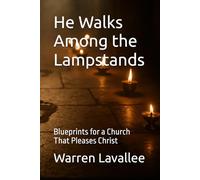 He Walks Among the Lampstands: Blueprints for a Church That Pleases Christ