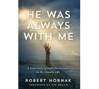 He Was Always with Me: A True Story of God's Persistence in My Chaotic Life