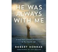 He Was Always with Me: A True Story of God's Persistence in My Chaotic Life