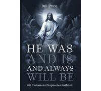 He Was And Is And Always Will Be: Old Testament Prophecies Fulfilled