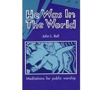 He was in the world: Meditations for Public Worship Bell, J L (Auteur)