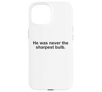He Was Never the Sharpest Bulb Not the Brightest Tool Funny Coque pour iPhone 15