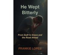 He Wept Bitterly: From Guilt to Grace and the Road Ahead