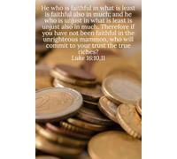 He who is faithful in what is least is faithful also in much; and he who is unjust in what is least is unjust also in much. Therefore if you have not ... to your trust the true riches? Luke 16:10,11