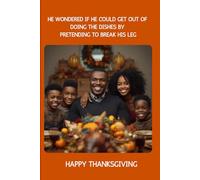 He wondered if he could get out of doing the dishes by pretending to break his leg: Happy Thanksgiving
