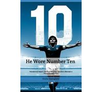 He Wore Number Ten: Maradona & Napoli: The Most Beautiful Love Story Between a Footballer and a City