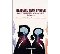 HEAD AND NECK CANCER EARLY DETECTION & TREATMENT SUCCESS: An Essential Guide to Subtle Signs, Prevention, and Recovery Journey