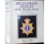 Head-Dress Badges of the British Army: Volume One: Up to the End of the Great War