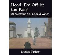 Head `Em Off At the Pass!: 94 Westerns You Should Watch