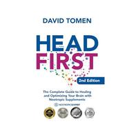 Head First: The Complete Guide to Healing and Optimizing Your Brain With Nootropic Supplements