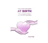 HEAD HEART AND HANDS: A GUIDE TO THE BIRTH ATTENDANT