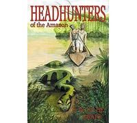 Head Hunters Of The Amazon (Annotated Edition)