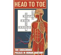 Head to Toe: 100 Crosswords in Human Anatomy: A Fun and Challenging Medical Puzzle Book for Anatomy Lovers, Med Students, and Brainiacs - 100 Expertly Crafted Human Body Crosswords!