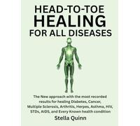 HEAD-TO-TOE HEALING FOR ALL DISEASES: The New Approach With The Most Recorded Results For Healing Diabetes, Cancer, Multiple Sclerosis, Arthritis, ... Stds, AIDS, And Every Known Health Condition