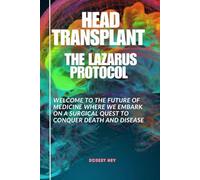 HEAD TRANSPLANT: THE LAZARUS PROJECT: WELCOME TO THE FUTURE OF MEDICINE