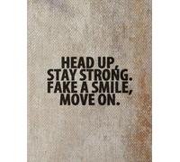 HEAD UP, STAY STRONG. FAKE A SMILE, MOVE ON.: Achieve More, Stress Less, Your Daily Guide to Success, Plan. Focus. Conquer.