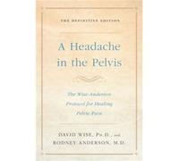 Headache In the Pelvis The WiseAnderson Protocol for Healing Pelvic Pain the Definitive Edition by David Wise & Rodney Anderson M D David Wise Rodney Anderson M D (Auteur)