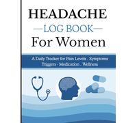 Headache Log Book For Women: All-in-One Daily Migraine Tracker journal to track Symptoms, Triggers, Relief methods, Medication, Wellness and food with menstrual cycle.