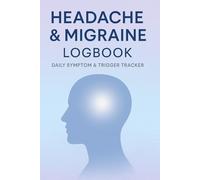 Headache & Migraine Logbook: Daily Symptom & Trigger Tracker: For Personal Use, Symptom Tracking, and Wellness Management