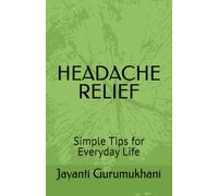 HEADACHE RELIEF: Simple Tips for Everyday Life