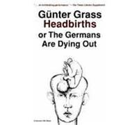 Headbirths or the Germans Are Dying Out Gunter Grass (Auteur)