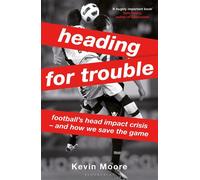 Heading for Trouble Football’s Head Impact Crisis - And How We Save the Game - Kevin Moore - Bloomsbury Sport - ebook (ePub) - Livre