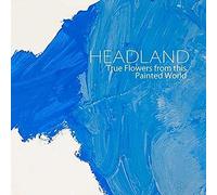 Headland - True Flowers From This Painted World