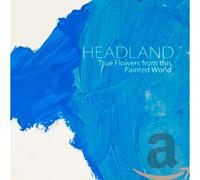 Headland - True Flowers from This Painted World [Import]