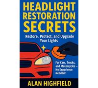 Headlight Restoration Secrets: Restore, Protect, and Upgrade Your Lights | How to Fix Foggy, Yellow, or Dull Headlights at Home: For Cars, Trucks, and Motorcycles | No Experience Needed!
