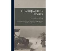 Headquarters Nights: A Record Of Conversations And Experiences At The Headquarters Of The German Army In France And Belgium
