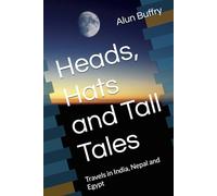 Heads, Hats and Tall Tales: Travels in India, Nepal and Egypt
