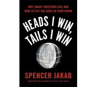 Heads I Win, Tails I Win: Why Smart Investors Fail and How to Tilt the Odds in Your Favor