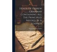 Heads Of Hebrew Grammar Containing All The Principles Needed By A Learner