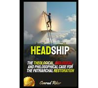 Headship: The Theological, Biological, and Philosophical Case for the Patriarchal Restoration