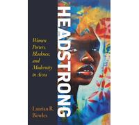 Headstrong Women Porters, Blackness, and Modernity in Accra - Laurian R. Bowles - University of Pennsylvania Press - ebook (ePub) - Livre