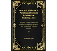 Heal and Strike Back: Nutritional Support for Common Training Aches: A Fighter's Guide to Reducing Soreness, Supporting Recovery, and Returning to Training Stronger