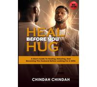 Heal Before You Hug: A Man’s Guide to Healing, Maturing, and Becoming the Husband Before Looking for a Wife