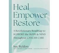Heal Empower Restore: A Revolutionary Road Map to Support the Body and Mind Throughout Cancer Care
