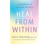 Heal from Within: A Guidebook to Intuitive Wellness
