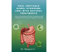HEAL IRRITABLE BOWEL SYNDROME (IBS) WITH NATURAL TREATMENTS: Proven Strategies, Dietary Solutions, and Supplements to Restore Digestive Health