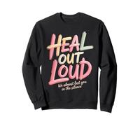 Heal Out Loud We Almost Lost You in The Silence - Sweatshirt
