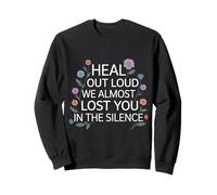Heal Out Loud We Almost Lost You in The Silence - Sweatshirt