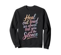 Heal Out Loud We Almost Lost You in The Silence - Sweatshirt