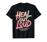 Heal Out Loud We Almost Lost You in The Silence - T-Shirt