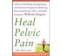 Heal Pelvic Pain The Proven Stretching Strengthening and Nutrition Program for Relieving Pain Incontinenceamp I.B.S and Other Symptoms Without Surgery by Amy Stein (Auteur)